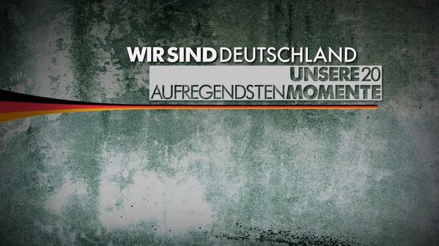 Wir Sind Deutschland - Wir Sind Deutschland - Wir Sind Deutschland - Unsere 20 Aufregendsten Momente